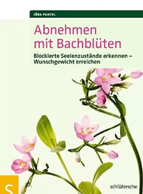 Couverture du produit · Abnehmen mit Bachblüten: Blockierte Seelenzustände erkennen, Wunschgewicht erreichen