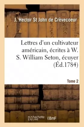 Couverture du produit · Lettres d'un cultivateur américain, écrites à W. S. William Seton, écuyer Tome 2
