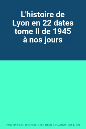 Couverture du produit · L'histoire de Lyon en 22 dates tome II de 1945 à nos jours