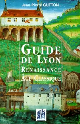 Couverture du produit · GUIDE DE LYON. Renaissance, âge classique 1500-1789