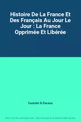 Couverture du produit · Histoire De La France Et Des Français Au Jour Le Jour : La France Opprimée Et Libérée