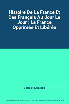 Couverture du produit · Histoire De La France Et Des Français Au Jour Le Jour : La France Opprimée Et Libérée
