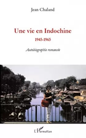 Couverture du produit · Une vie en Indochine 1945 1965 : Autobiographie Romancee