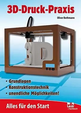 Couverture du produit · 3D-Druck-Praxis: Alles für den Start Grundlagen - Konsruktionstechnik - unendliche Möglichkeiten