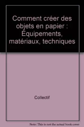 Couverture du produit · Comment créer des objets en papier : Équipements, matériaux, techniques