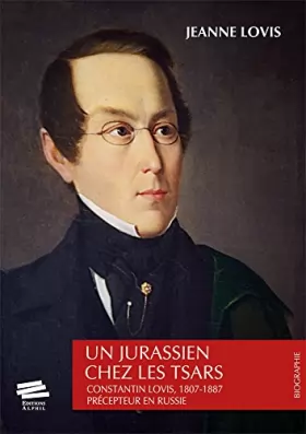 Couverture du produit · Un Jurassien chez les Tsars. Constantin Lovis, 1807-1887, précepteur en Russie.