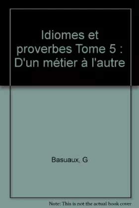 Couverture du produit · Idiomes et proverbes. Tome 5, D'un métier à l'autre (anglais-français, français-anglais)
