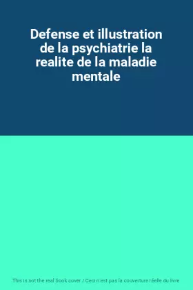 Couverture du produit · Defense et illustration de la psychiatrie la realite de la maladie mentale