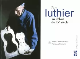 Couverture du produit · Etre luthier au début du XXe siècle : Catalogue d'enquêtes orales