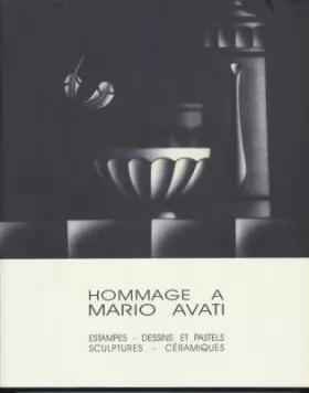 Couverture du produit · Hommage à Mario Avati : Estampes, dessins et pastels, sculptures, céramiques