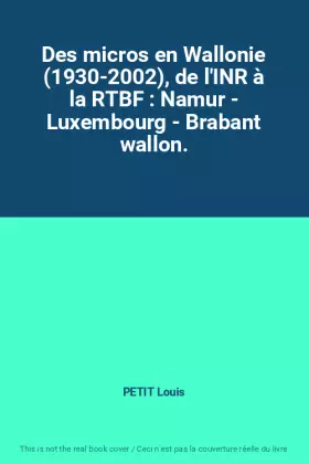 Couverture du produit · Des micros en Wallonie (1930-2002), de l'INR à la RTBF : Namur - Luxembourg - Brabant wallon.