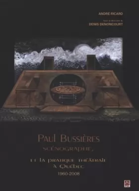 Couverture du produit · Paul Bussiere Scenographe et la Pratique Theatrale a Quebec 1960-