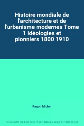 Couverture du produit · Histoire mondiale de l'architecture et de l'urbanisme modernes Tome 1 Idéologies et pionniers 1800 1910