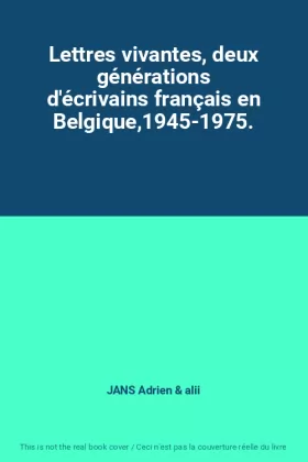 Couverture du produit · Lettres vivantes, deux générations d'écrivains français en Belgique,1945-1975.