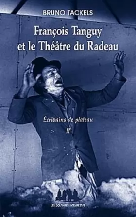 Couverture du produit · Ecrivains de plateau : Tome 2, François Tanguy et le Théâtre du Radeau