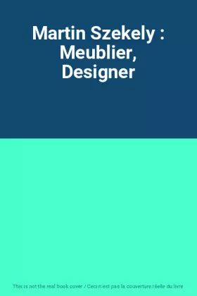 Couverture du produit · Martin Szekely : Meublier, Designer