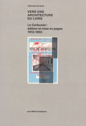 Couverture du produit · Vers une architecture du livre : Le Corbusier : édition et mise en pages 1912-1965