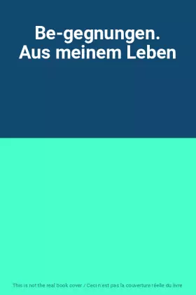 Couverture du produit · Be-gegnungen. Aus meinem Leben