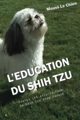 Couverture du produit · L'EDUCATION DU SHIH TZU: Toutes les astuces pour un Shih Tzu bien éduqué