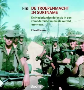 Couverture du produit · De troepenmacht in Suriname: de Nederlandse defensie in een veranderende koloniale wereld 1940-1975