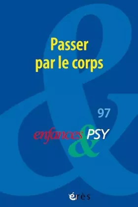 Couverture du produit · Enfances & Psy 97 - "Passer par le corps"