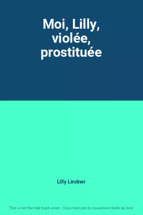 Couverture du produit · Moi, Lilly, violée, prostituée
