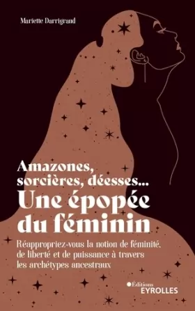 Couverture du produit · Amazones, sorcières, déesses... Une épopée du féminin: Réappropriez-vous la notion de féminité, de liberté et de puissance à tr