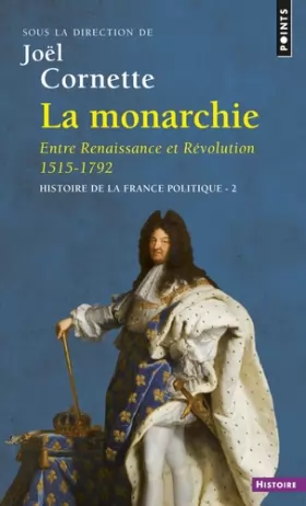 Couverture du produit · La Monarchie. Entre Renaissance et Révolution 1515-1792. Histoire de la France politique