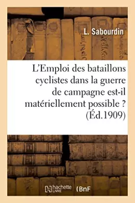 Couverture du produit · L'Emploi des bataillons cyclistes dans la guerre de campagne est-il matériellement possible ?