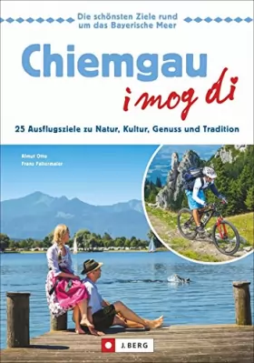 Couverture du produit · Chiemgau - I mog di!: 25 Ausflugsziele zu Natur, Kultur, Genuss und Tradition