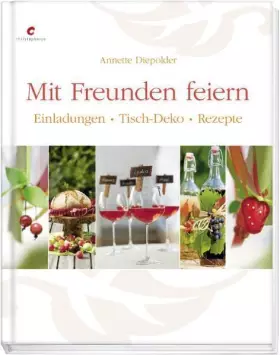 Couverture du produit · Mit Freunden feiern: Einladungen - Tisch-Deko - Rezepte