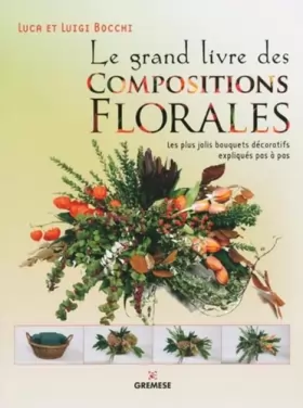 Couverture du produit · Le grand livre des compositions florales: Les plus jolis bouquets décoratifs expliqués pas à pas.