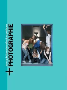 Couverture du produit · + Photographie - Les acquisitions des collections publiques: Volume 2, Oeuvres acquises en 2019