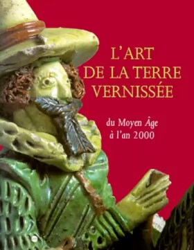 Couverture du produit · L'ART DE LA TERRE VERNISSEE. Du Moyen Age à l'an 2000