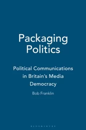 Couverture du produit · Packaging Politics: Political Communications in Britain's Media Democracy