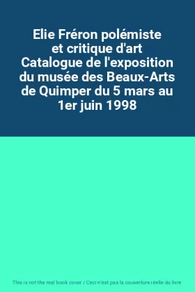 Couverture du produit · Elie Fréron polémiste et critique d'art Catalogue de l'exposition du musée des Beaux-Arts de Quimper du 5 mars au 1er juin 1998