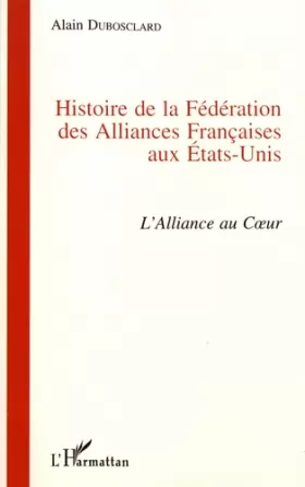 Couverture du produit · Histoire de la Fédération des Alliances Françaises aux Etats-Unis: L'alliance au coeur