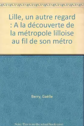 Couverture du produit · Lille, un autre regard: A la découverte de la métropole lilloise au fil de son métro