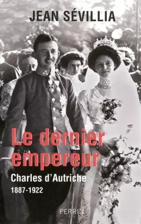 Couverture du produit · Le dernier empereur : Charles d'Autriche (1887-1922)