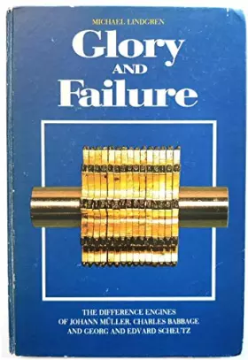 Couverture du produit · Glory and failure: The difference engines of Johann Müller, Charles Babbage and Georg and Edvard Scheutz (Linköping studies in 
