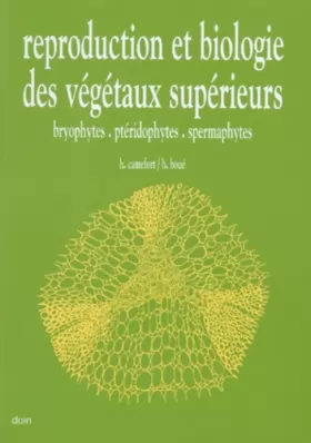 Couverture du produit · REPRODUCTION ET BIOLOGIE DES VEGETAUX SUPERIEURS. Bryophytes, ptériophytes, spermaphytes, 2ème édition