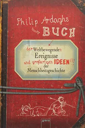 Couverture du produit · Philip Ardaghs Buch der weltbewegenden Ereignisse und großartigen Ideen der Menschheitsgeschichte