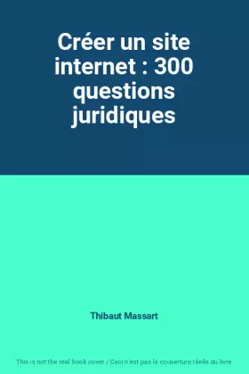 Couverture du produit · Créer un site internet : 300 questions juridiques