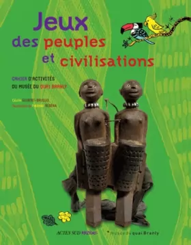 Couverture du produit · Jeux des peuples et civilisations : Cahier d'activités du Musée du quai Branly