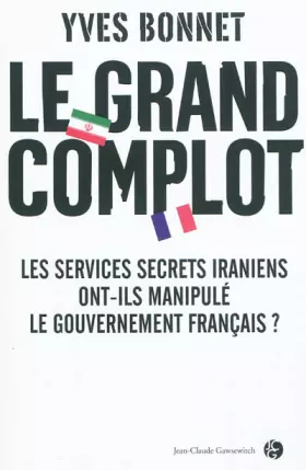 Couverture du produit · Le grand complot : Le gouvernement français manipulé par les services secrets iraniens