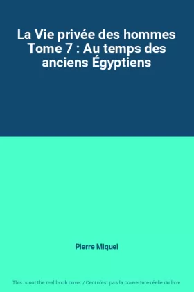 Couverture du produit · La Vie privée des hommes Tome 7 : Au temps des anciens Égyptiens