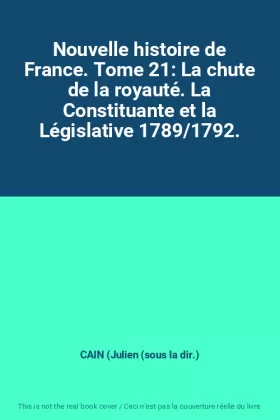 Couverture du produit · Nouvelle histoire de France. Tome 21: La chute de la royauté. La Constituante et la Législative 1789/1792.