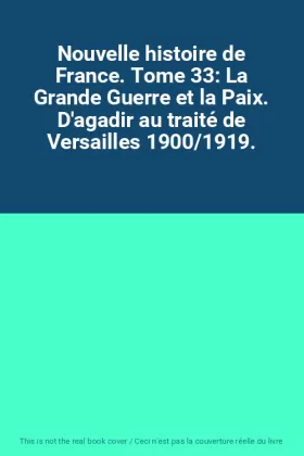 Couverture du produit · Nouvelle histoire de France. Tome 33: La Grande Guerre et la Paix. D'agadir au traité de Versailles 1900/1919.