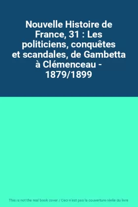 Couverture du produit · Nouvelle Histoire de France, 31 : Les politiciens, conquêtes et scandales, de Gambetta à Clémenceau - 1879/1899