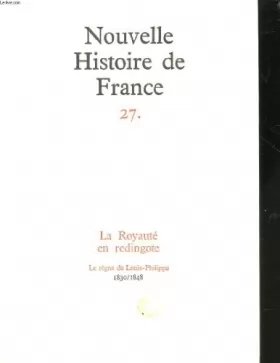 Couverture du produit · Nouvelle histoire de france 27 - la royaute en redingote - le regne de louis-philippe 1830 / 1848